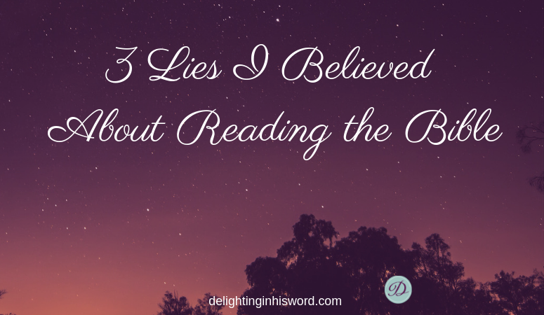 3 Lies I Believed about Reading the Bible
