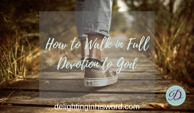6 Keys to Walking in Full Devotion to God